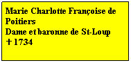 Zone de Texte: Marie Charlotte Franoise de Poitiers 
Dame et baronne de St-Loup
 1734
