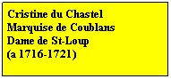 Zone de Texte: Cristine du Chastel
Marquise de Coublans
Dame de St-Loup
(a 1716-1721)
