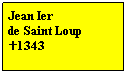 Zone de Texte: Jean Ier 
de Saint Loup
1343

