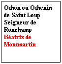 Zone de Texte: Othon ou Othenin de Saint Loup
Seigneur de Ronchamp
Batrix de Montmartin
