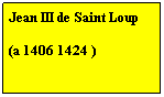 Zone de Texte: Jean III de Saint Loup
 
(a 1406 1424 )
