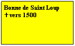 Zone de Texte: Bonne de Saint Loup
 vers 1500
