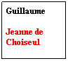Zone de Texte: Guillaume
 
Jeanne de Choiseul
